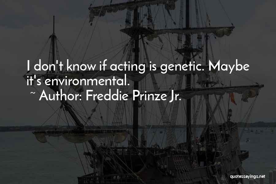 Freddie Prinze Jr. Quotes: I Don't Know If Acting Is Genetic. Maybe It's Environmental.