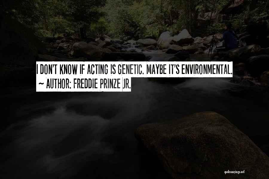 Freddie Prinze Jr. Quotes: I Don't Know If Acting Is Genetic. Maybe It's Environmental.