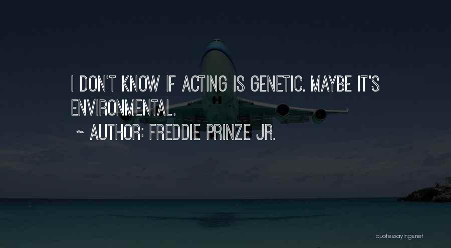 Freddie Prinze Jr. Quotes: I Don't Know If Acting Is Genetic. Maybe It's Environmental.