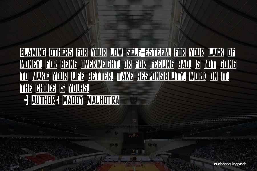 Maddy Malhotra Quotes: Blaming Others For Your Low Self-esteem, For Your Lack Of Money, For Being Overweight, Or For Feeling Bad, Is Not