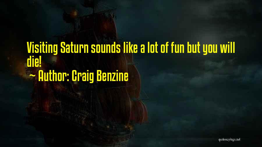Craig Benzine Quotes: Visiting Saturn Sounds Like A Lot Of Fun But You Will Die!