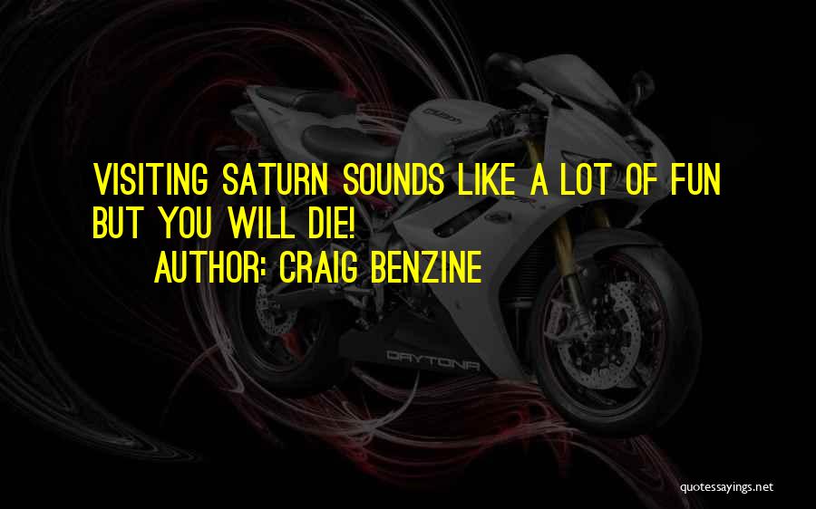 Craig Benzine Quotes: Visiting Saturn Sounds Like A Lot Of Fun But You Will Die!