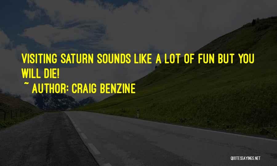 Craig Benzine Quotes: Visiting Saturn Sounds Like A Lot Of Fun But You Will Die!