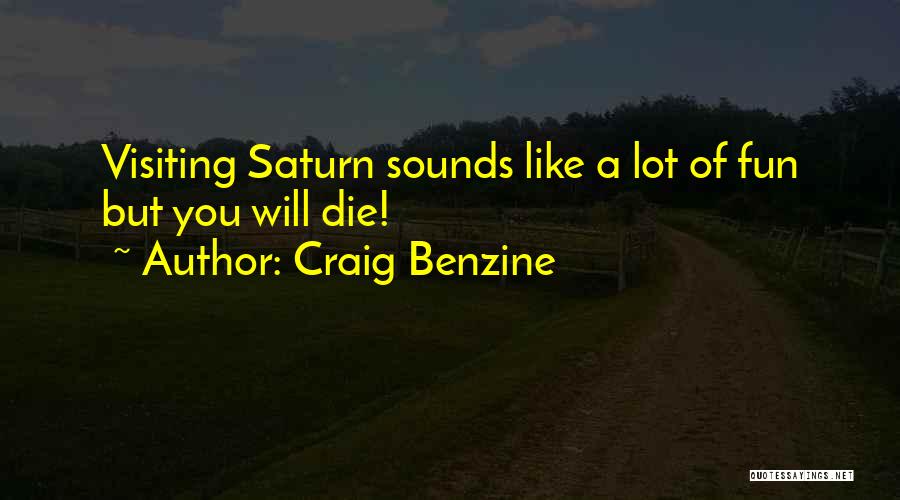 Craig Benzine Quotes: Visiting Saturn Sounds Like A Lot Of Fun But You Will Die!