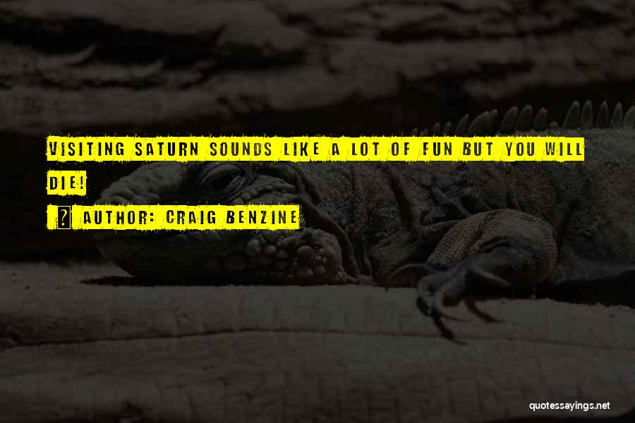 Craig Benzine Quotes: Visiting Saturn Sounds Like A Lot Of Fun But You Will Die!