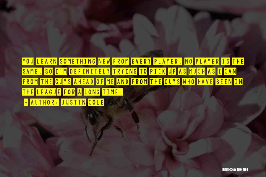 Justin Cole Quotes: You Learn Something New From Every Player. No Player Is The Same, So I'm Definitely Trying To Pick Up As