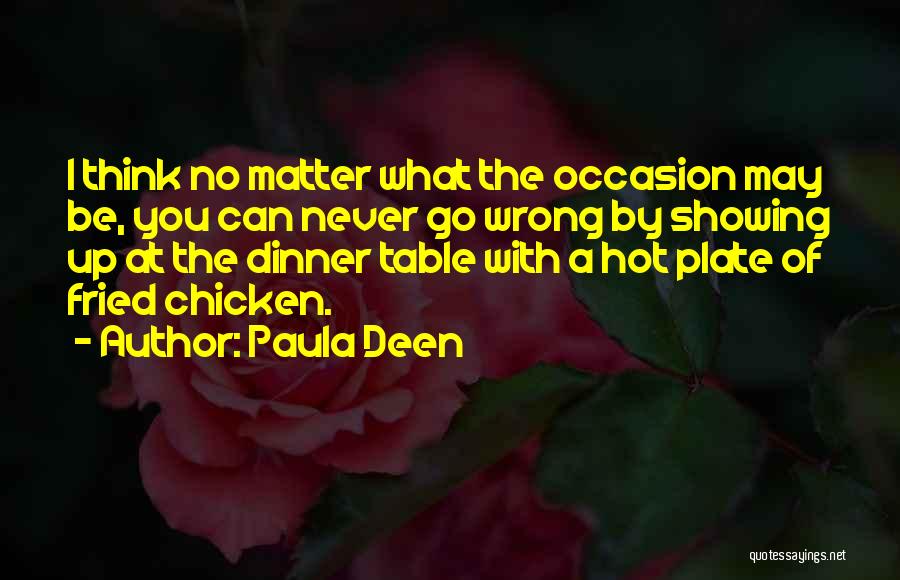 Paula Deen Quotes: I Think No Matter What The Occasion May Be, You Can Never Go Wrong By Showing Up At The Dinner