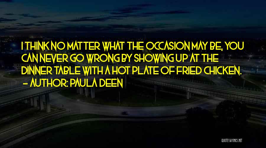 Paula Deen Quotes: I Think No Matter What The Occasion May Be, You Can Never Go Wrong By Showing Up At The Dinner