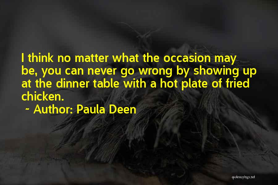 Paula Deen Quotes: I Think No Matter What The Occasion May Be, You Can Never Go Wrong By Showing Up At The Dinner
