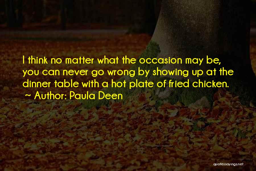 Paula Deen Quotes: I Think No Matter What The Occasion May Be, You Can Never Go Wrong By Showing Up At The Dinner