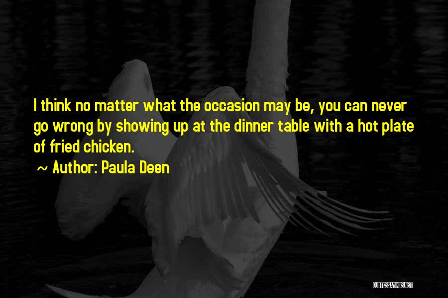 Paula Deen Quotes: I Think No Matter What The Occasion May Be, You Can Never Go Wrong By Showing Up At The Dinner