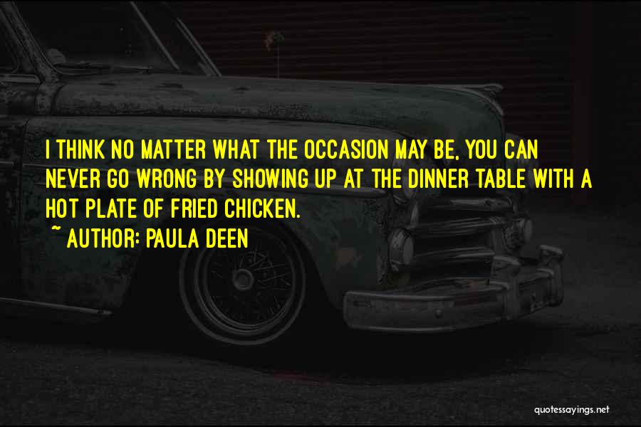 Paula Deen Quotes: I Think No Matter What The Occasion May Be, You Can Never Go Wrong By Showing Up At The Dinner