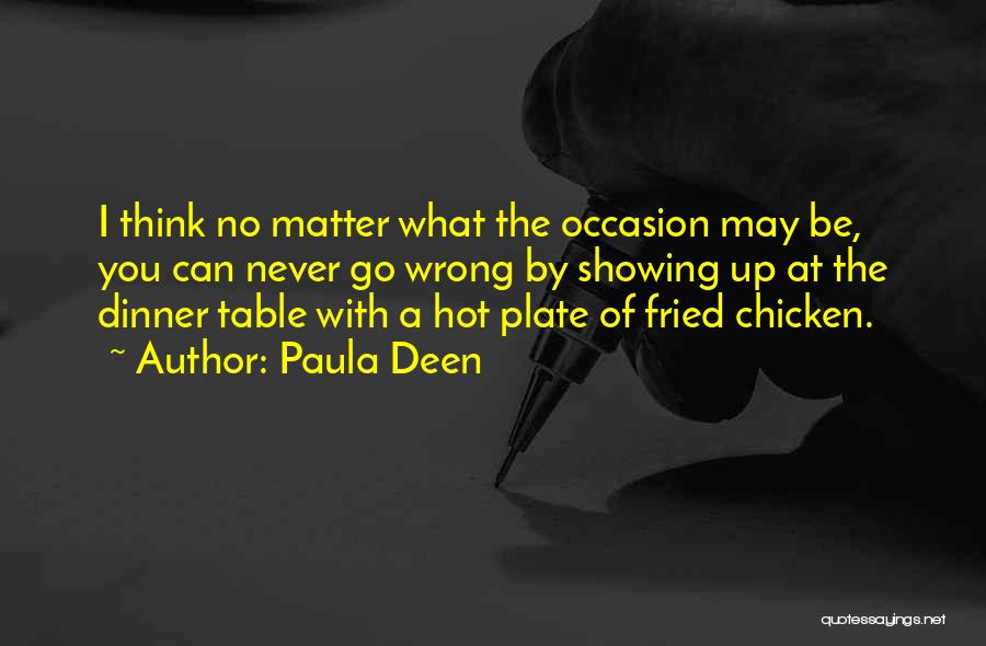 Paula Deen Quotes: I Think No Matter What The Occasion May Be, You Can Never Go Wrong By Showing Up At The Dinner