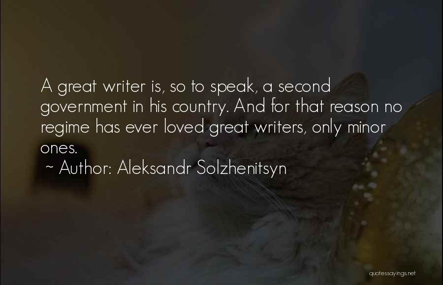 Aleksandr Solzhenitsyn Quotes: A Great Writer Is, So To Speak, A Second Government In His Country. And For That Reason No Regime Has