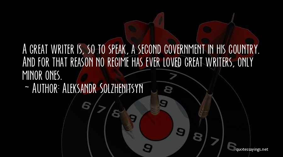 Aleksandr Solzhenitsyn Quotes: A Great Writer Is, So To Speak, A Second Government In His Country. And For That Reason No Regime Has