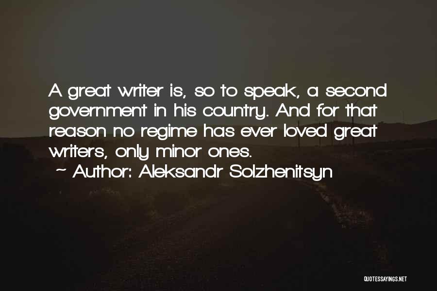 Aleksandr Solzhenitsyn Quotes: A Great Writer Is, So To Speak, A Second Government In His Country. And For That Reason No Regime Has