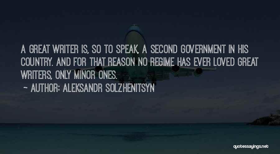 Aleksandr Solzhenitsyn Quotes: A Great Writer Is, So To Speak, A Second Government In His Country. And For That Reason No Regime Has