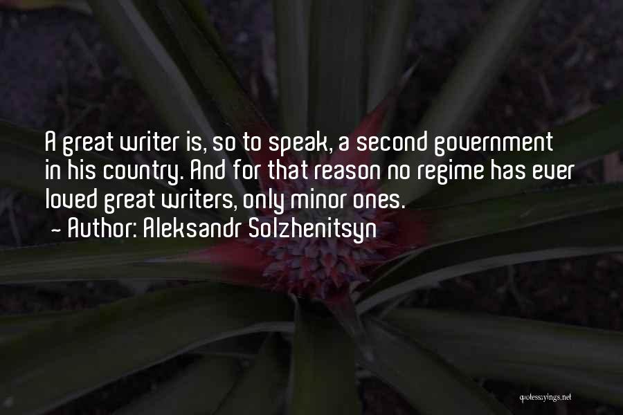 Aleksandr Solzhenitsyn Quotes: A Great Writer Is, So To Speak, A Second Government In His Country. And For That Reason No Regime Has