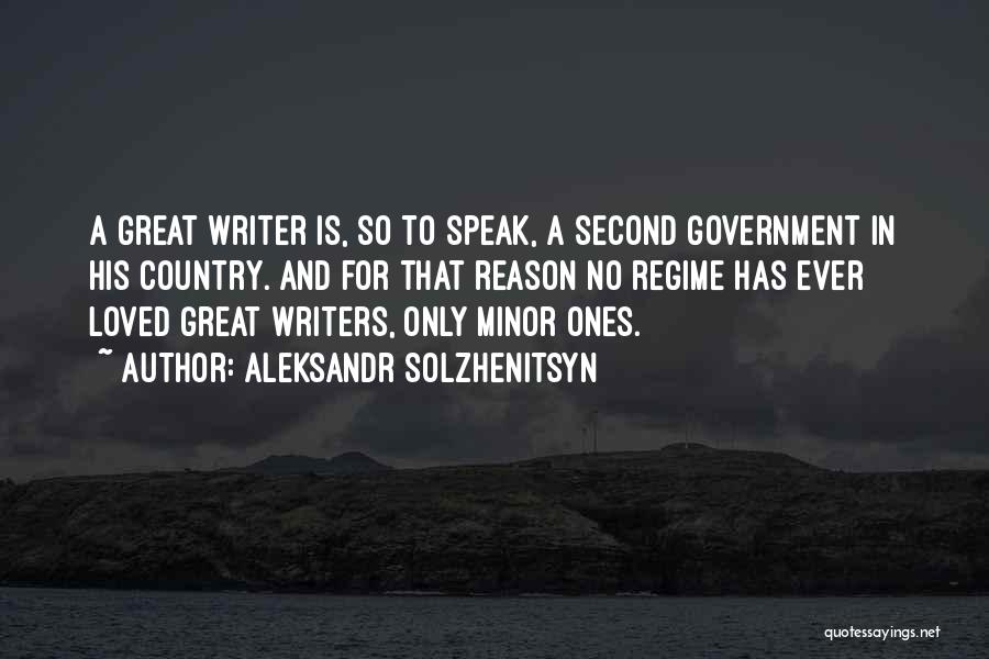 Aleksandr Solzhenitsyn Quotes: A Great Writer Is, So To Speak, A Second Government In His Country. And For That Reason No Regime Has