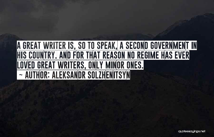 Aleksandr Solzhenitsyn Quotes: A Great Writer Is, So To Speak, A Second Government In His Country. And For That Reason No Regime Has