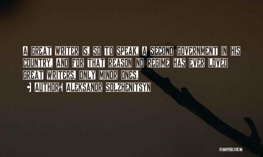 Aleksandr Solzhenitsyn Quotes: A Great Writer Is, So To Speak, A Second Government In His Country. And For That Reason No Regime Has