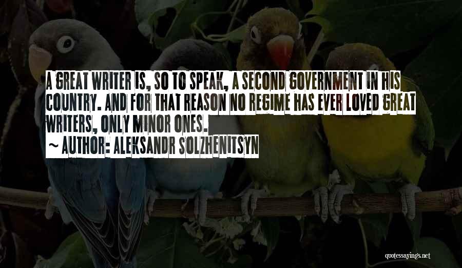 Aleksandr Solzhenitsyn Quotes: A Great Writer Is, So To Speak, A Second Government In His Country. And For That Reason No Regime Has
