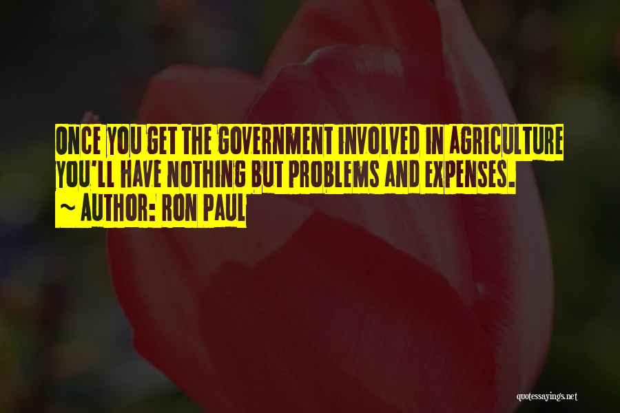 Ron Paul Quotes: Once You Get The Government Involved In Agriculture You'll Have Nothing But Problems And Expenses.