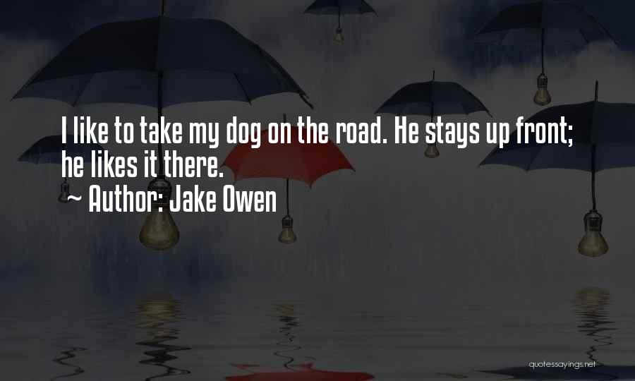 Jake Owen Quotes: I Like To Take My Dog On The Road. He Stays Up Front; He Likes It There.