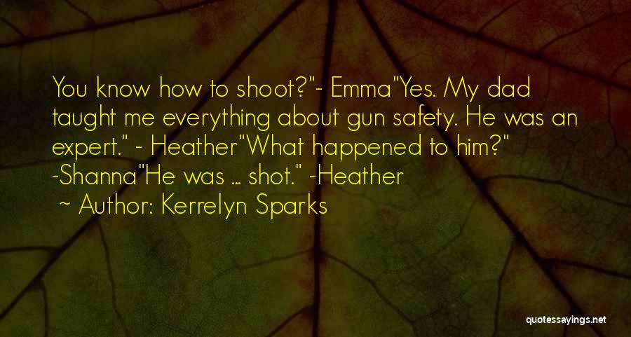 Kerrelyn Sparks Quotes: You Know How To Shoot?- Emmayes. My Dad Taught Me Everything About Gun Safety. He Was An Expert. - Heatherwhat