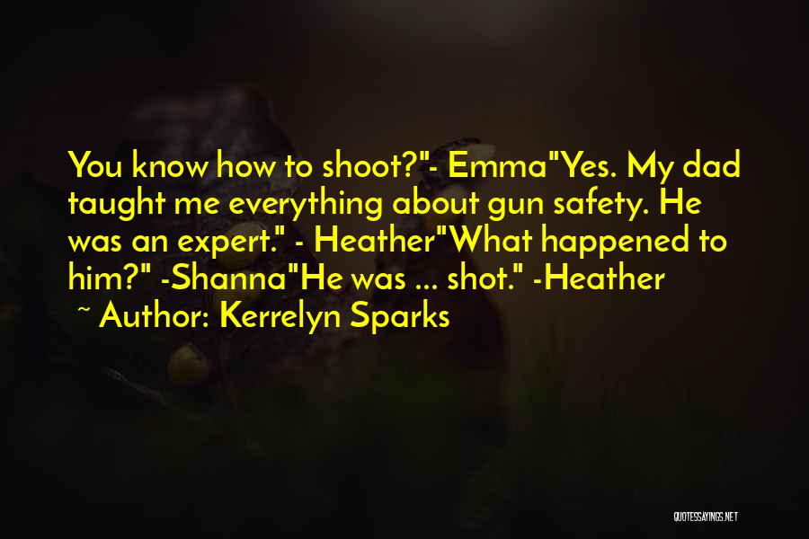 Kerrelyn Sparks Quotes: You Know How To Shoot?- Emmayes. My Dad Taught Me Everything About Gun Safety. He Was An Expert. - Heatherwhat
