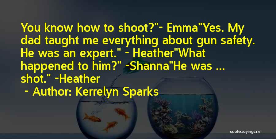 Kerrelyn Sparks Quotes: You Know How To Shoot?- Emmayes. My Dad Taught Me Everything About Gun Safety. He Was An Expert. - Heatherwhat