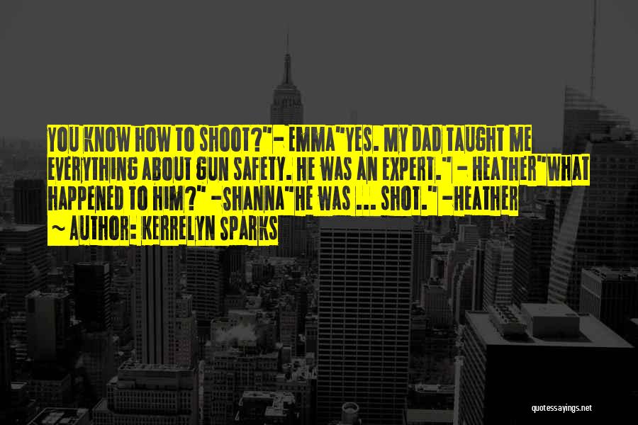 Kerrelyn Sparks Quotes: You Know How To Shoot?- Emmayes. My Dad Taught Me Everything About Gun Safety. He Was An Expert. - Heatherwhat