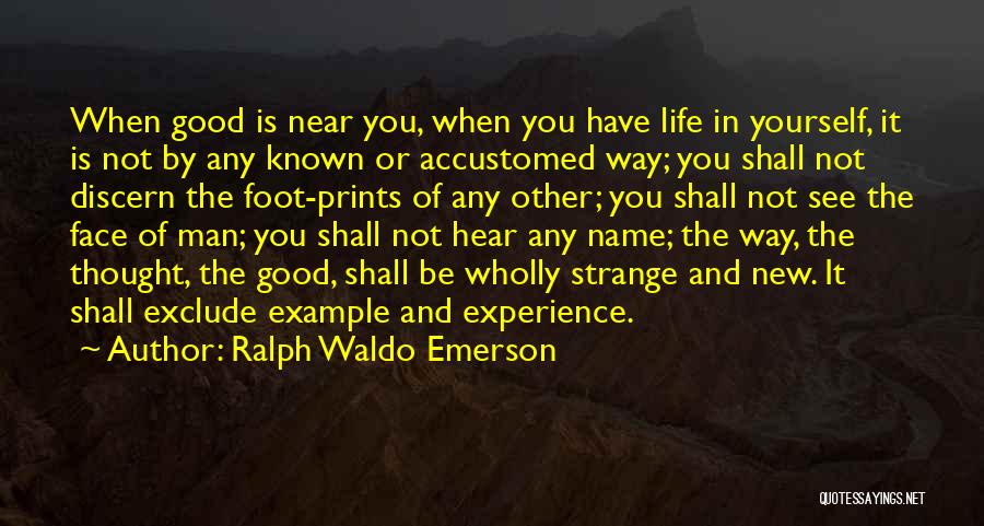 Ralph Waldo Emerson Quotes: When Good Is Near You, When You Have Life In Yourself, It Is Not By Any Known Or Accustomed Way;