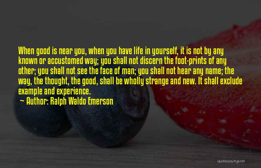 Ralph Waldo Emerson Quotes: When Good Is Near You, When You Have Life In Yourself, It Is Not By Any Known Or Accustomed Way;