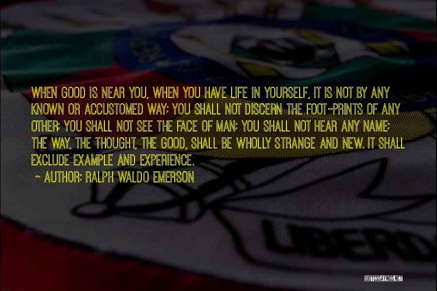 Ralph Waldo Emerson Quotes: When Good Is Near You, When You Have Life In Yourself, It Is Not By Any Known Or Accustomed Way;