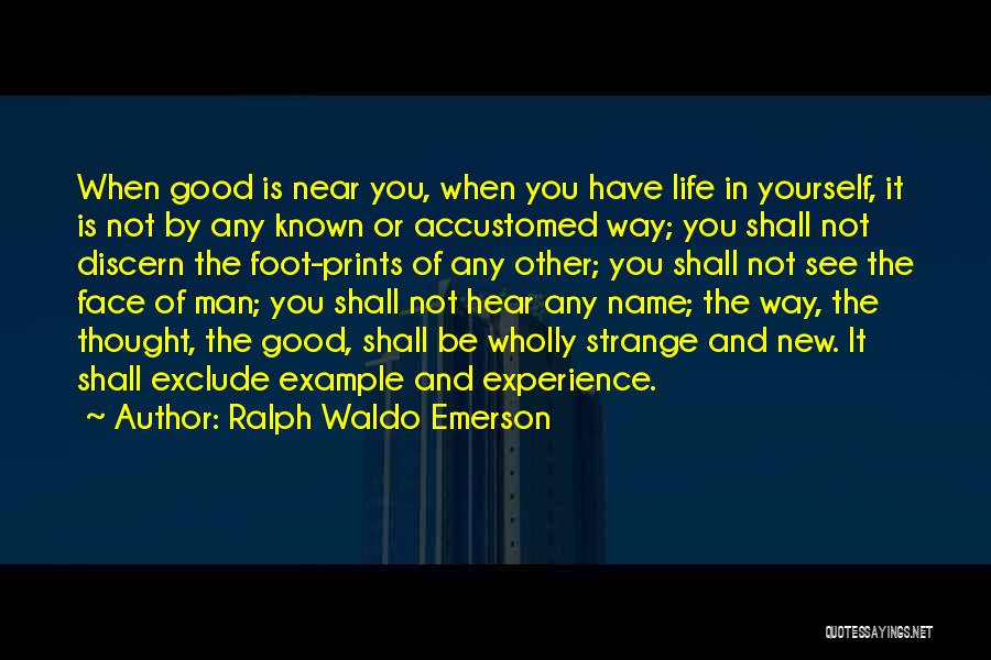 Ralph Waldo Emerson Quotes: When Good Is Near You, When You Have Life In Yourself, It Is Not By Any Known Or Accustomed Way;