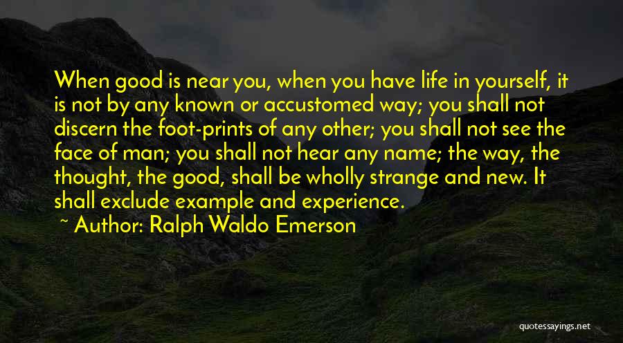 Ralph Waldo Emerson Quotes: When Good Is Near You, When You Have Life In Yourself, It Is Not By Any Known Or Accustomed Way;