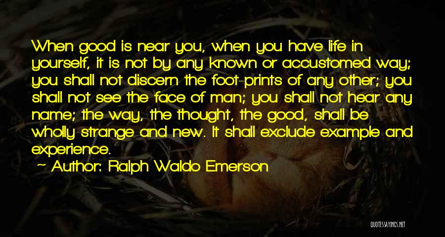 Ralph Waldo Emerson Quotes: When Good Is Near You, When You Have Life In Yourself, It Is Not By Any Known Or Accustomed Way;
