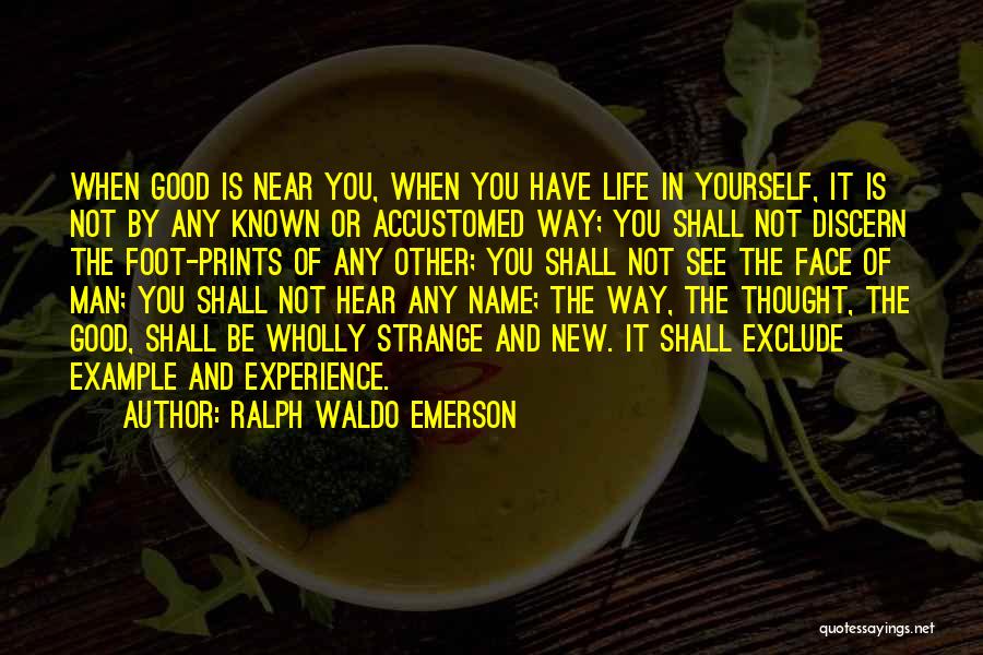 Ralph Waldo Emerson Quotes: When Good Is Near You, When You Have Life In Yourself, It Is Not By Any Known Or Accustomed Way;