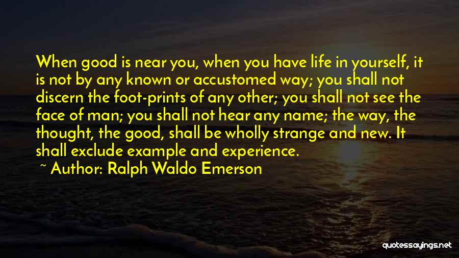 Ralph Waldo Emerson Quotes: When Good Is Near You, When You Have Life In Yourself, It Is Not By Any Known Or Accustomed Way;