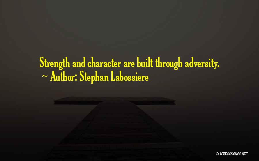 Stephan Labossiere Quotes: Strength And Character Are Built Through Adversity.