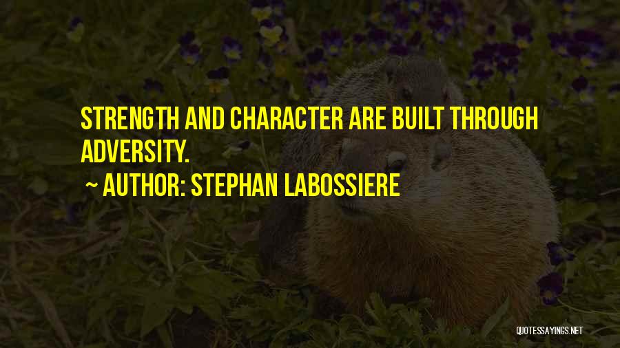 Stephan Labossiere Quotes: Strength And Character Are Built Through Adversity.