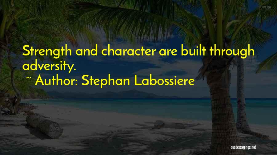 Stephan Labossiere Quotes: Strength And Character Are Built Through Adversity.