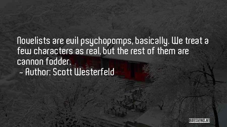 Scott Westerfeld Quotes: Novelists Are Evil Psychopomps, Basically. We Treat A Few Characters As Real, But The Rest Of Them Are Cannon Fodder.