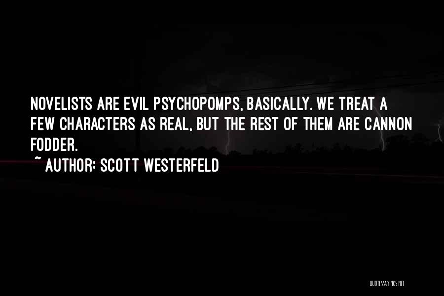 Scott Westerfeld Quotes: Novelists Are Evil Psychopomps, Basically. We Treat A Few Characters As Real, But The Rest Of Them Are Cannon Fodder.