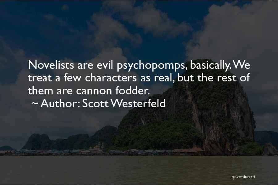 Scott Westerfeld Quotes: Novelists Are Evil Psychopomps, Basically. We Treat A Few Characters As Real, But The Rest Of Them Are Cannon Fodder.