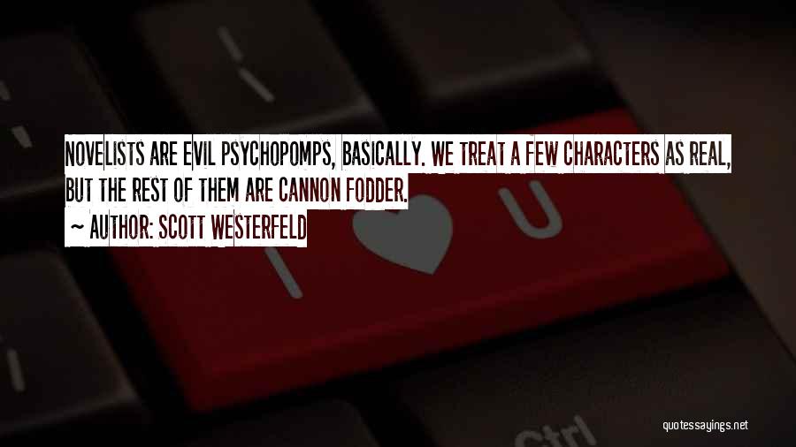 Scott Westerfeld Quotes: Novelists Are Evil Psychopomps, Basically. We Treat A Few Characters As Real, But The Rest Of Them Are Cannon Fodder.