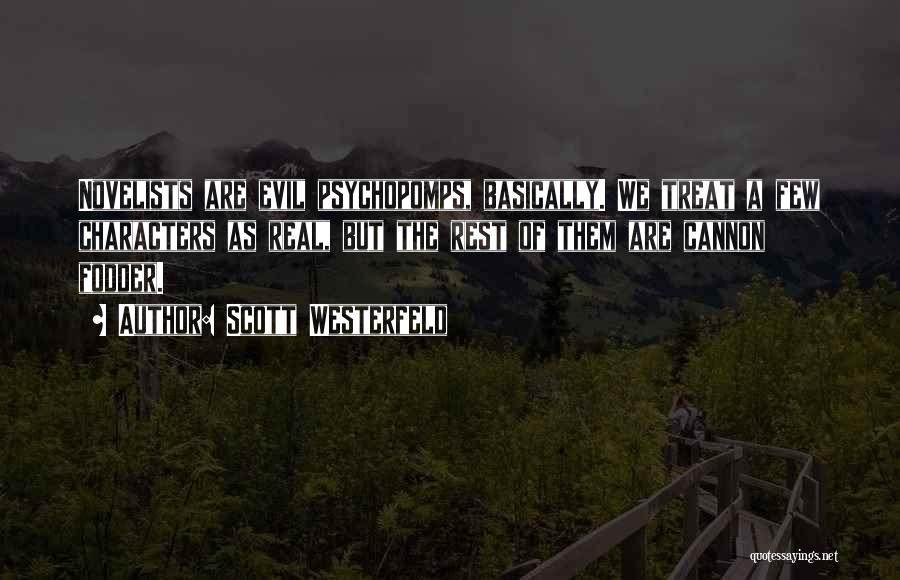 Scott Westerfeld Quotes: Novelists Are Evil Psychopomps, Basically. We Treat A Few Characters As Real, But The Rest Of Them Are Cannon Fodder.