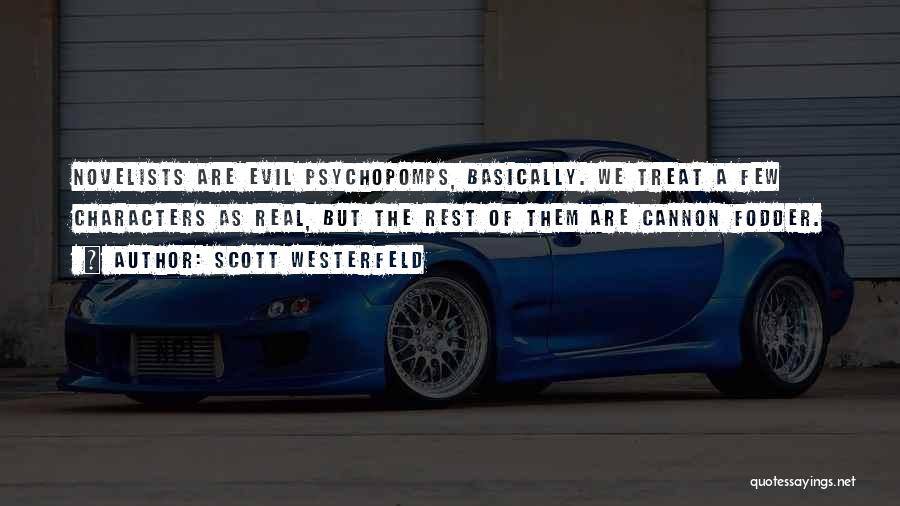 Scott Westerfeld Quotes: Novelists Are Evil Psychopomps, Basically. We Treat A Few Characters As Real, But The Rest Of Them Are Cannon Fodder.