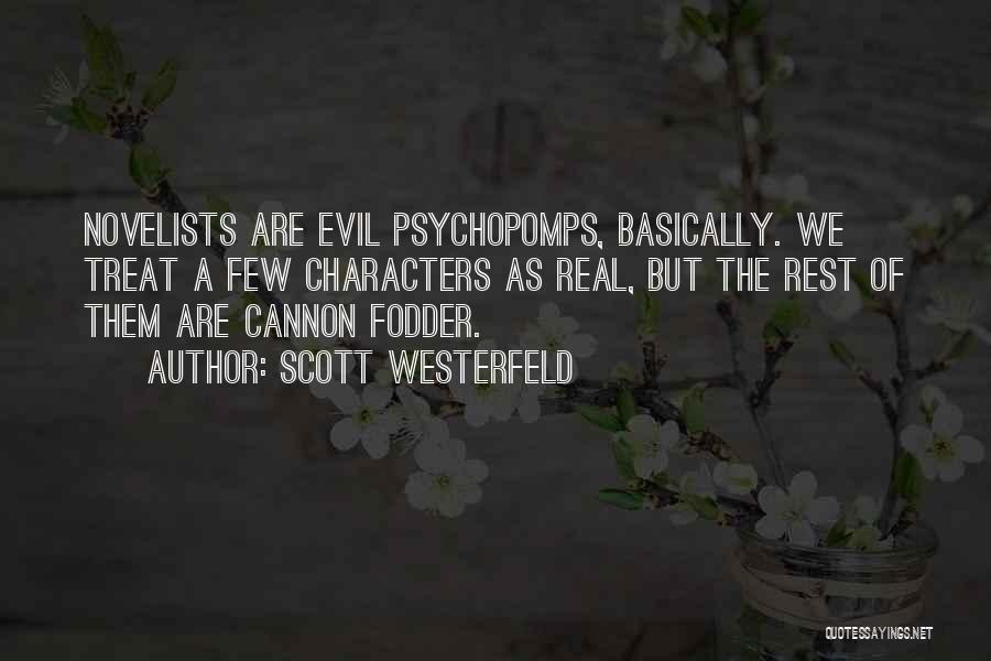 Scott Westerfeld Quotes: Novelists Are Evil Psychopomps, Basically. We Treat A Few Characters As Real, But The Rest Of Them Are Cannon Fodder.